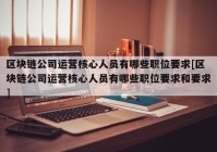 区块链公司运营核心人员有哪些职位要求[区块链公司运营核心人员有哪些职位要求和要求]