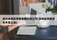 深圳本地区块链金融科技公司[深圳区块链技术开发公司]