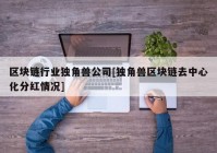 区块链行业独角兽公司[独角兽区块链去中心化分红情况]