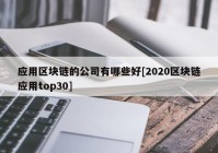 应用区块链的公司有哪些好[2020区块链应用top30]