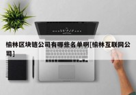 榆林区块链公司有哪些名单啊[榆林互联网公司]