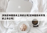 涉及区块链技术上市的公司[区块链技术开发的上市公司]