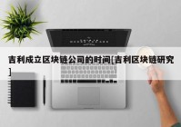 吉利成立区块链公司的时间[吉利区块链研究]