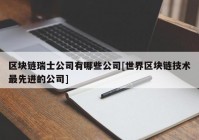 区块链瑞士公司有哪些公司[世界区块链技术最先进的公司]